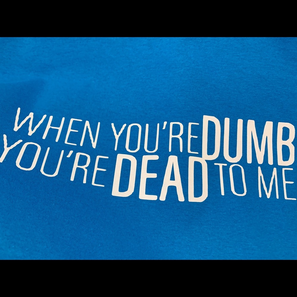 When you are dumb you are dead to me t shirt